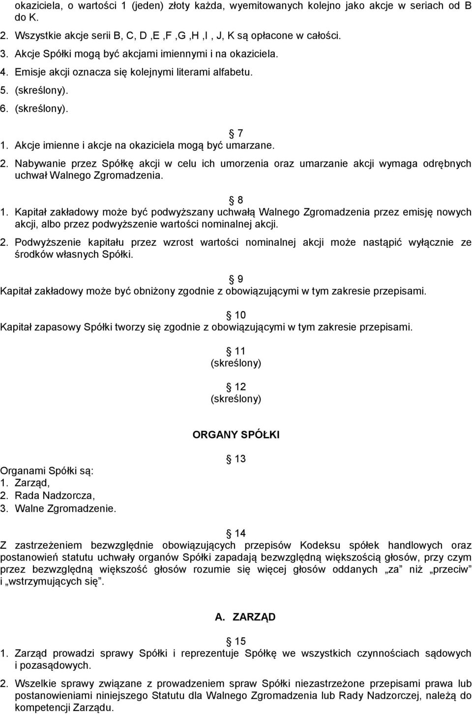 Nabywanie przez Spółkę akcji w celu ich umorzenia oraz umarzanie akcji wymaga odrębnych uchwał Walnego Zgromadzenia. 8 1.