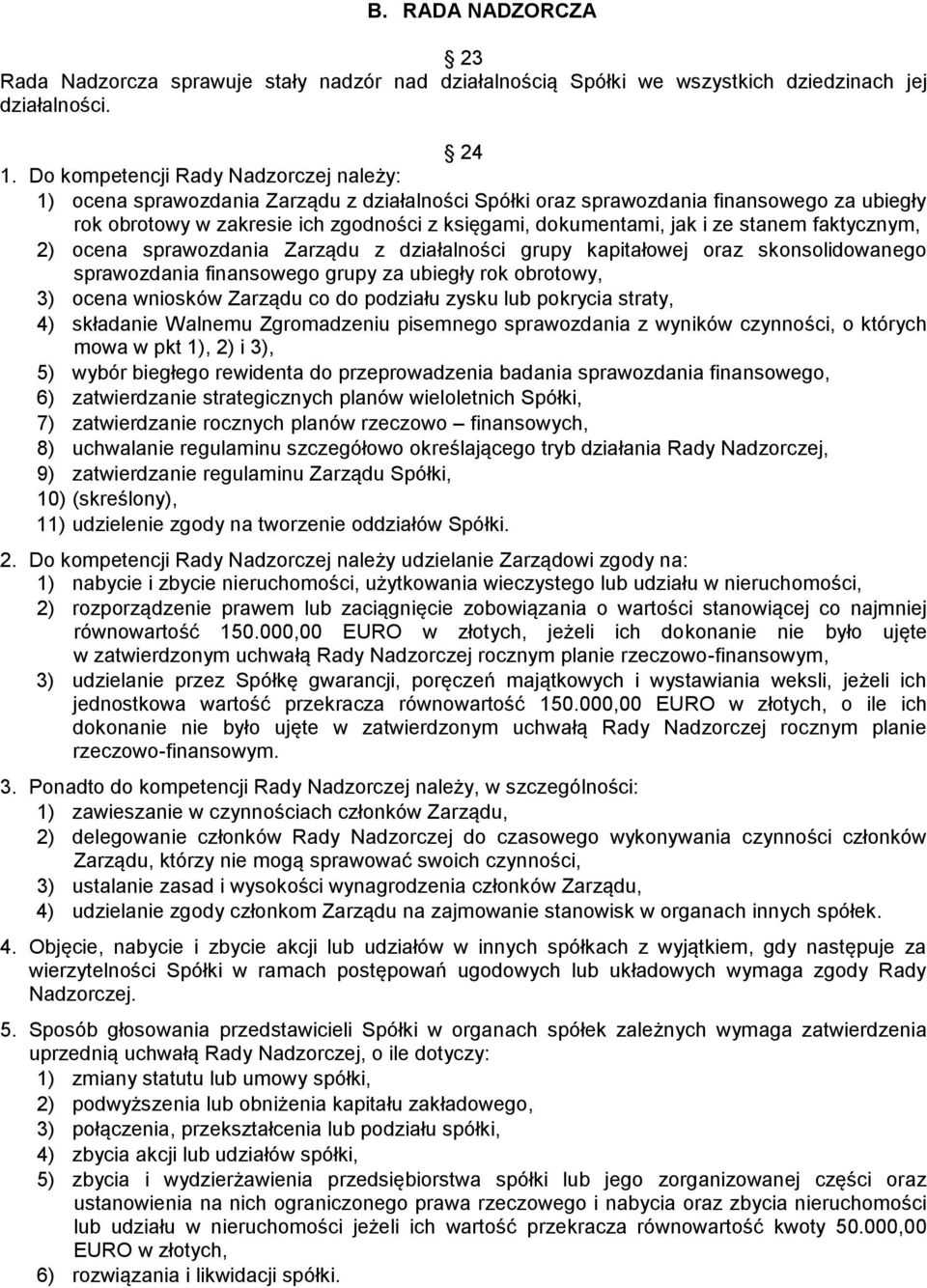 i ze stanem faktycznym, 2) ocena sprawozdania Zarządu z działalności grupy kapitałowej oraz skonsolidowanego sprawozdania finansowego grupy za ubiegły rok obrotowy, 3) ocena wniosków Zarządu co do