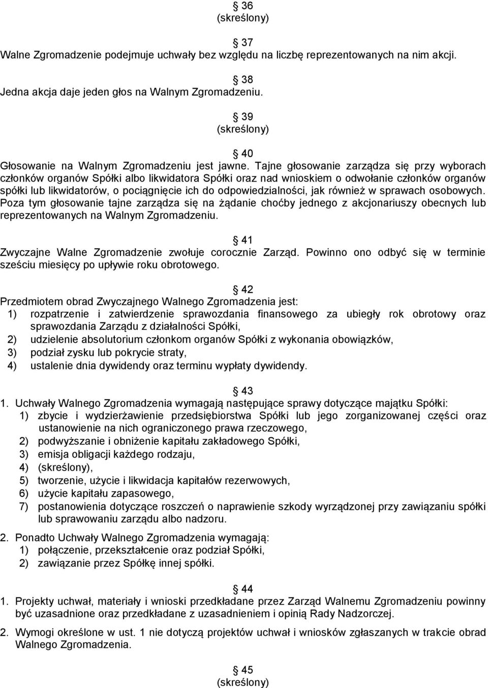 Tajne głosowanie zarządza się przy wyborach członków organów Spółki albo likwidatora Spółki oraz nad wnioskiem o odwołanie członków organów spółki lub likwidatorów, o pociągnięcie ich do