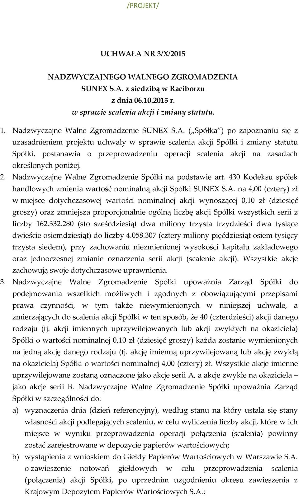 Spółka ) po zapoznaniu się z uzasadnieniem projektu uchwały w sprawie scalenia akcji Spółki i zmiany statutu Spółki, postanawia o przeprowadzeniu operacji scalenia akcji na zasadach określonych