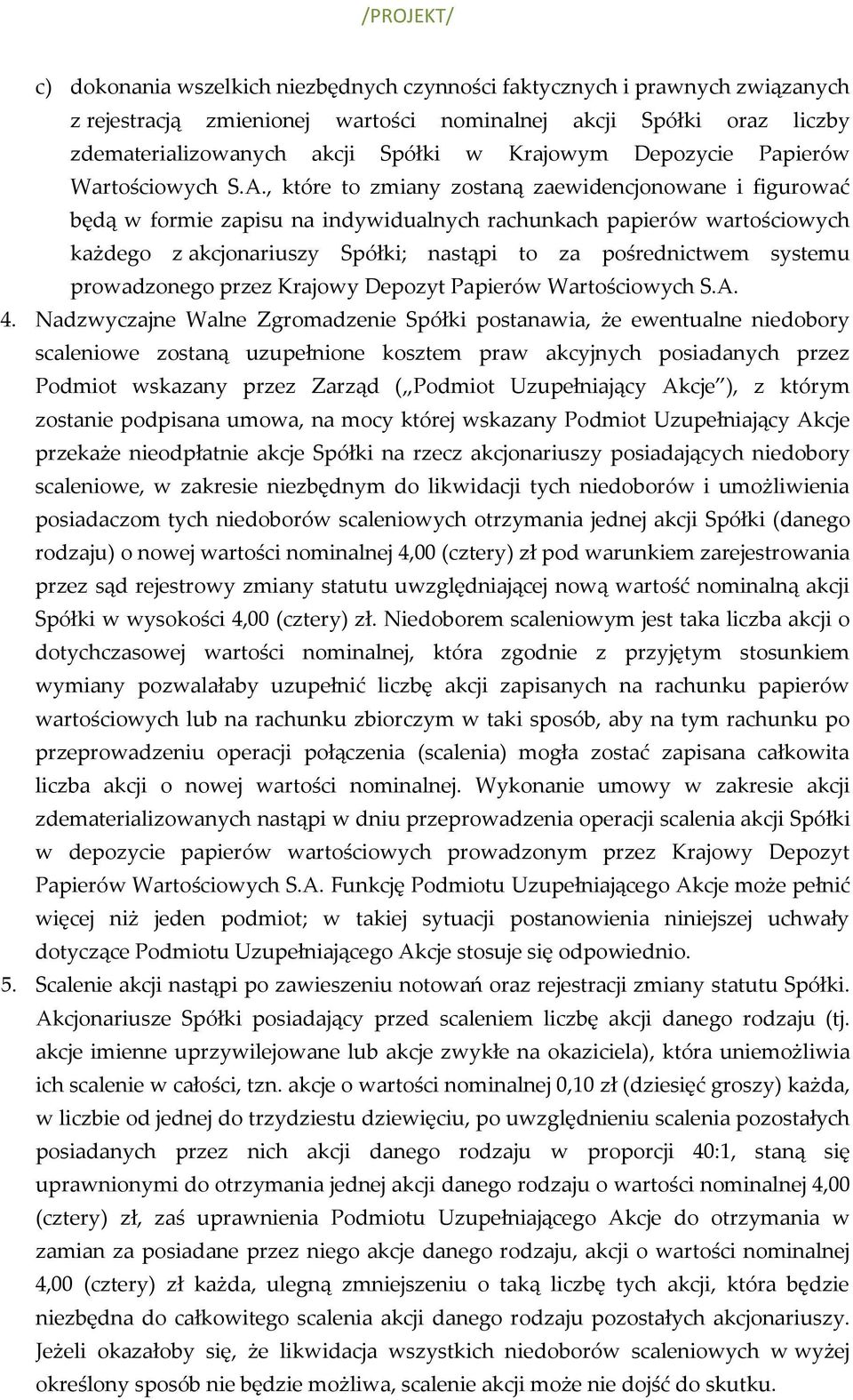 , które to zmiany zostaną zaewidencjonowane i figurować będą w formie zapisu na indywidualnych rachunkach papierów wartościowych każdego z akcjonariuszy Spółki; nastąpi to za pośrednictwem systemu