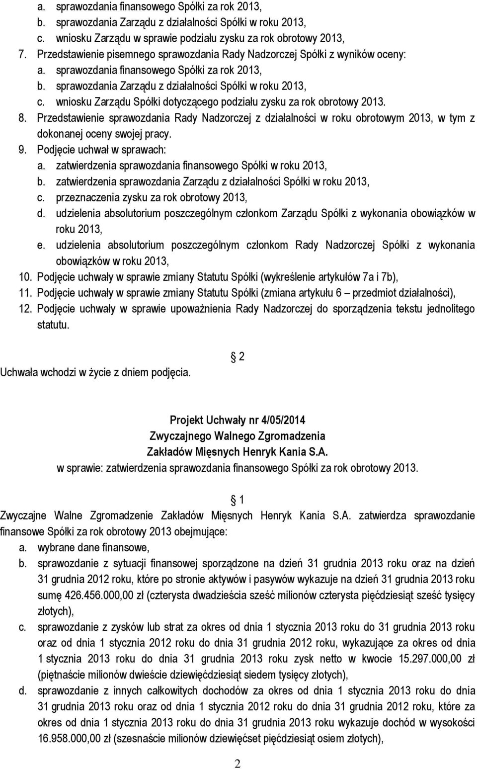 wniosku Zarządu Spółki dotyczącego podziału zysku za rok obrotowy 2013. 8. Przedstawienie sprawozdania Rady Nadzorczej z działalności w roku obrotowym 2013, w tym z dokonanej oceny swojej pracy. 9.