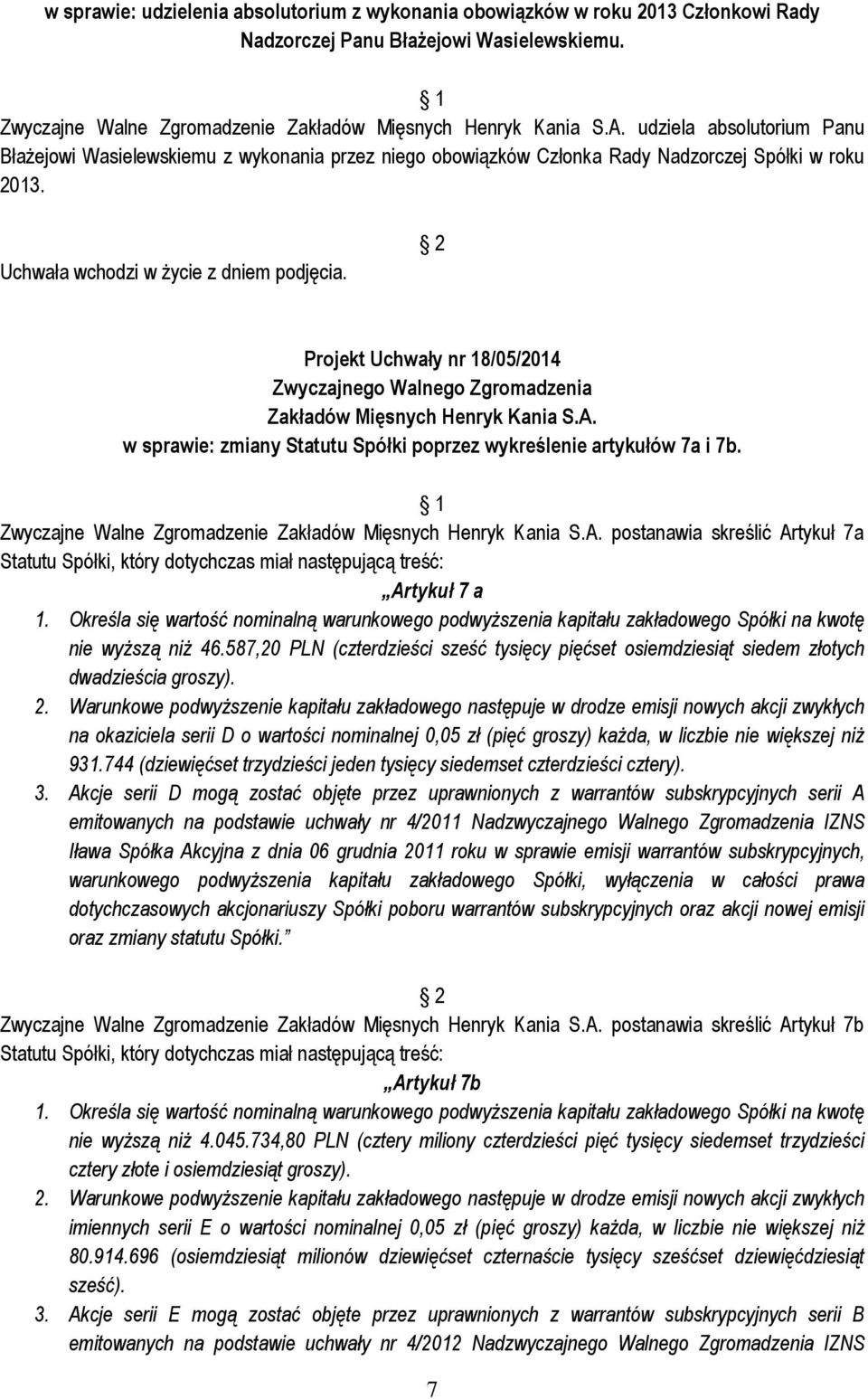 Zwyczajne Walne Zgromadzenie postanawia skreślić Artykuł 7a Statutu Spółki, który dotychczas miał następującą treść: Artykuł 7 a 1.