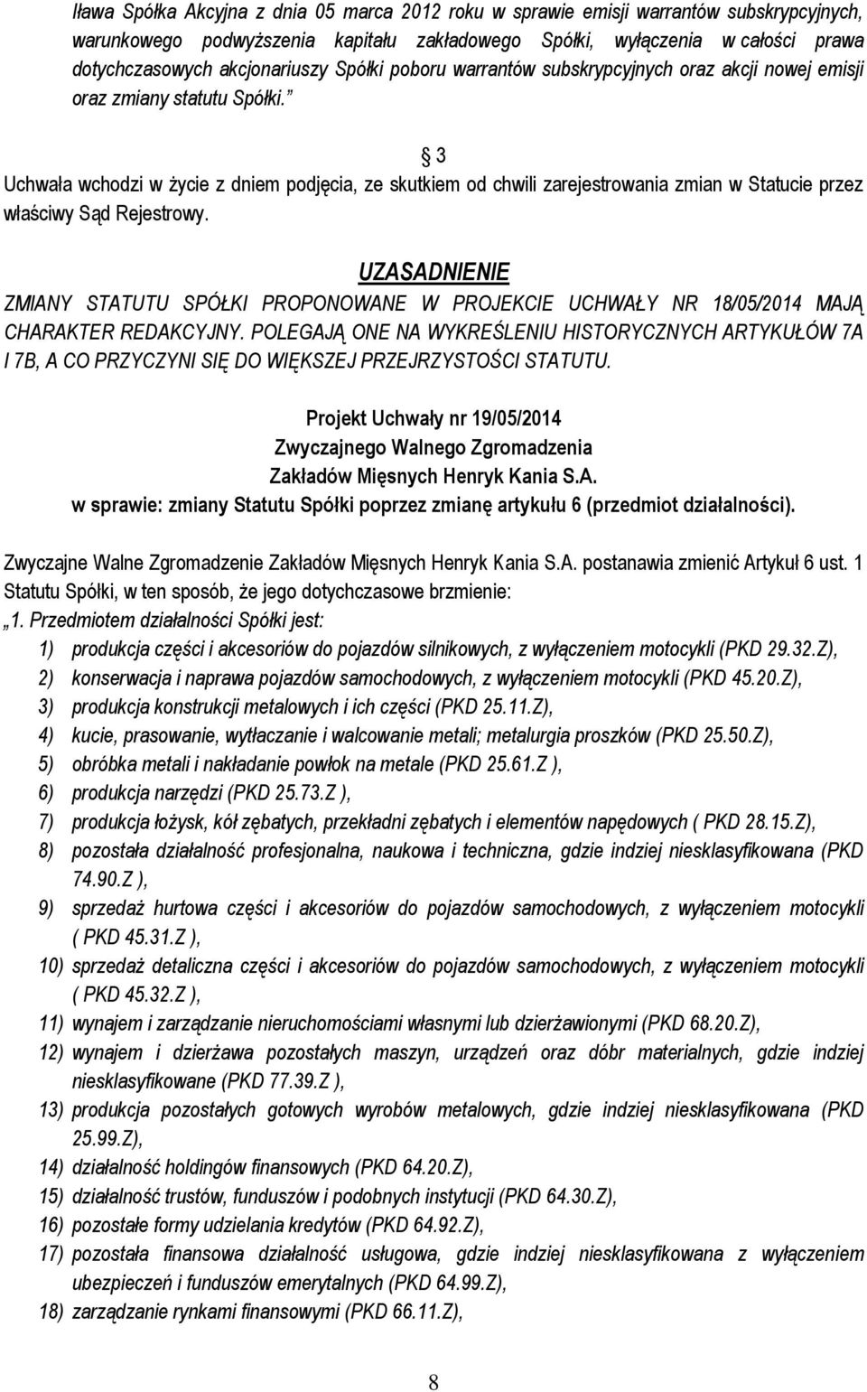 3 Uchwała wchodzi w życie z dniem podjęcia, ze skutkiem od chwili zarejestrowania zmian w Statucie przez właściwy Sąd Rejestrowy.