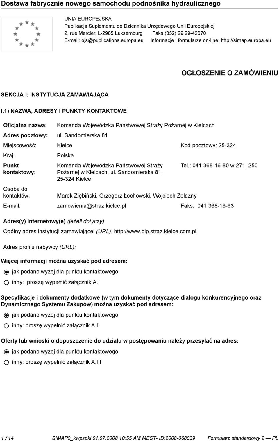 Sandomierska 81 Komenda Wojewódzka Państwowej Straży Pożarnej w Kielcach Miejscowość: Kielce Kod pocztowy: 25-324 Kraj: Punkt kontowy: Osoba do kontów: Polska Komenda Wojewódzka Państwowej Straży