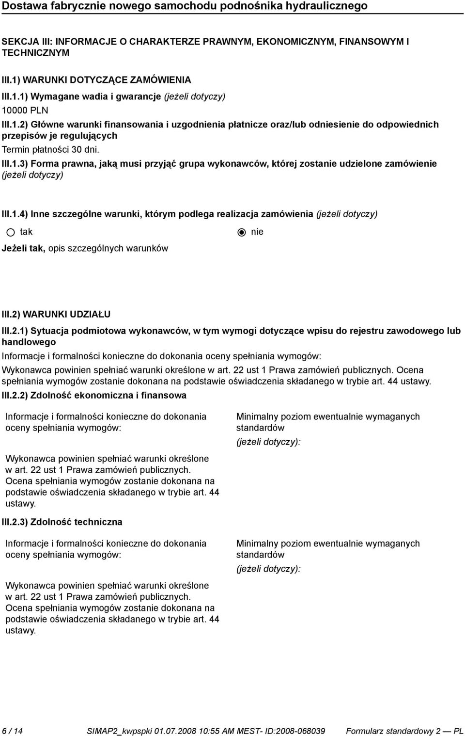 III.1.3) Forma prawna, jaką musi przyjąć grupa wykonawców, której zosta udzielone zamówie (jeżeli dotyczy) III.1.4) Inne szczególne warunki, którym podlega realizacja zamówienia (jeżeli dotyczy) Jeżeli, opis szczególnych warunków III.