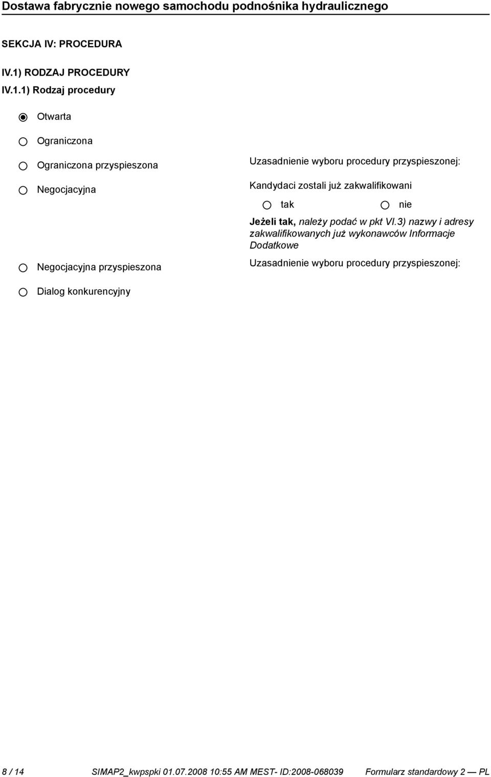 1) Rodzaj procedury Otwarta Ograniczona Ograniczona przyspieszona Negocjacyjna Negocjacyjna przyspieszona Uzasad wyboru