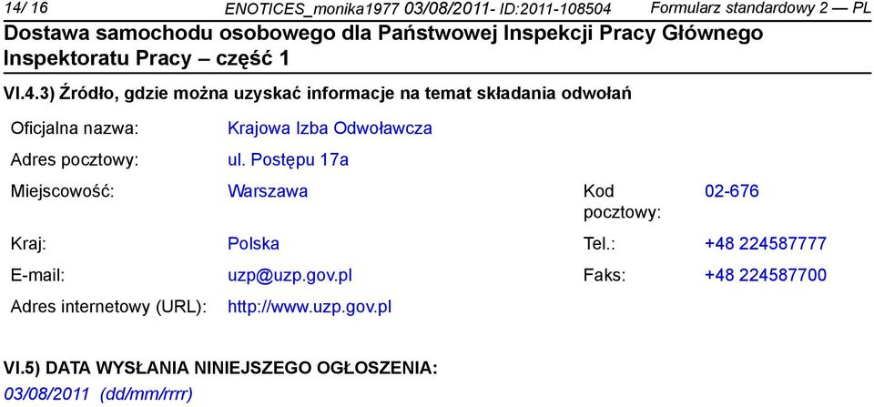 Postępu 17a Miejscowość: Warszawa Kod pocztowy: 02-676 Kraj: Polska Tel.: +48 224587777 E-mail: uzp@uzp.gov.