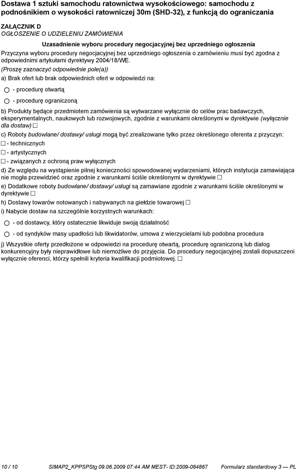 (Proszę zaznaczyć odpowied pole(a)) a) Brak ofert lub brak odpowiednich ofert w odpowiedzi na: - procedurę otwartą - procedurę ograniczoną b) Produkty będące przedmiotem zamówienia są wytwarzane