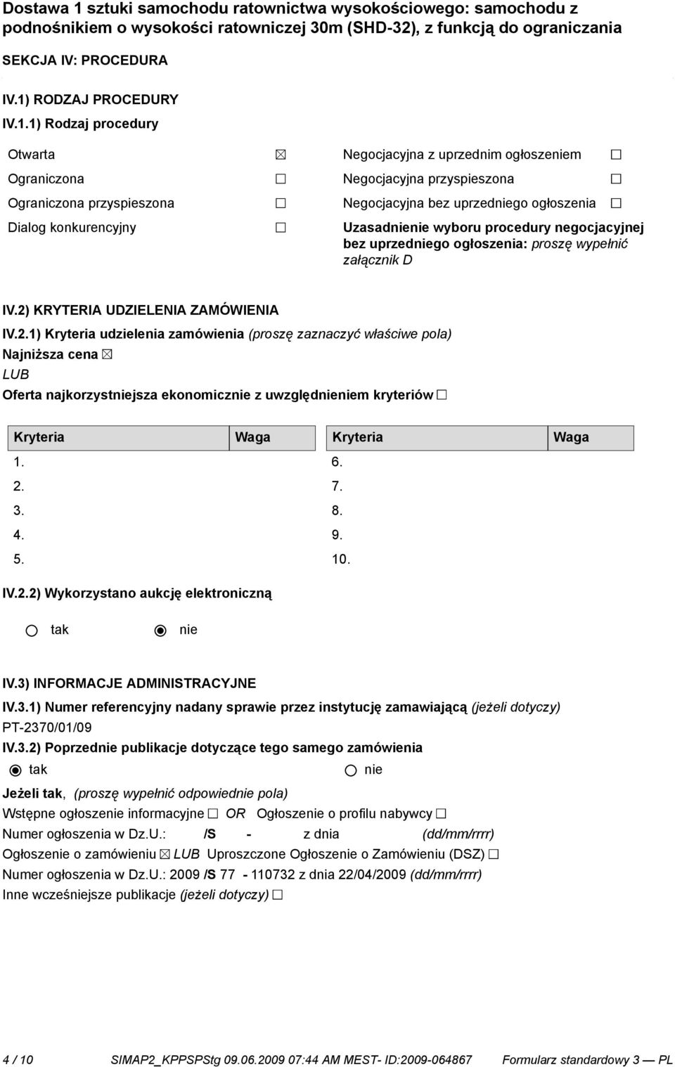 1) Rodzaj procedury Otwarta Ograniczona Ograniczona przyspieszona Dialog konkurencyjny Negocjacyjna z uprzednim ogłoszem Negocjacyjna przyspieszona Negocjacyjna bez uprzedgo ogłoszenia Uzasad wyboru