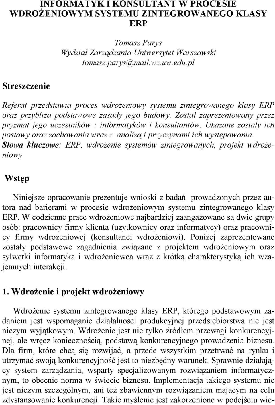 Został zaprezentowany przez pryzmat jego uczestników : informatyków i konsultantów. Ukazane zostały ich postawy oraz zachowania wraz z analizą i przyczynami ich występowania.