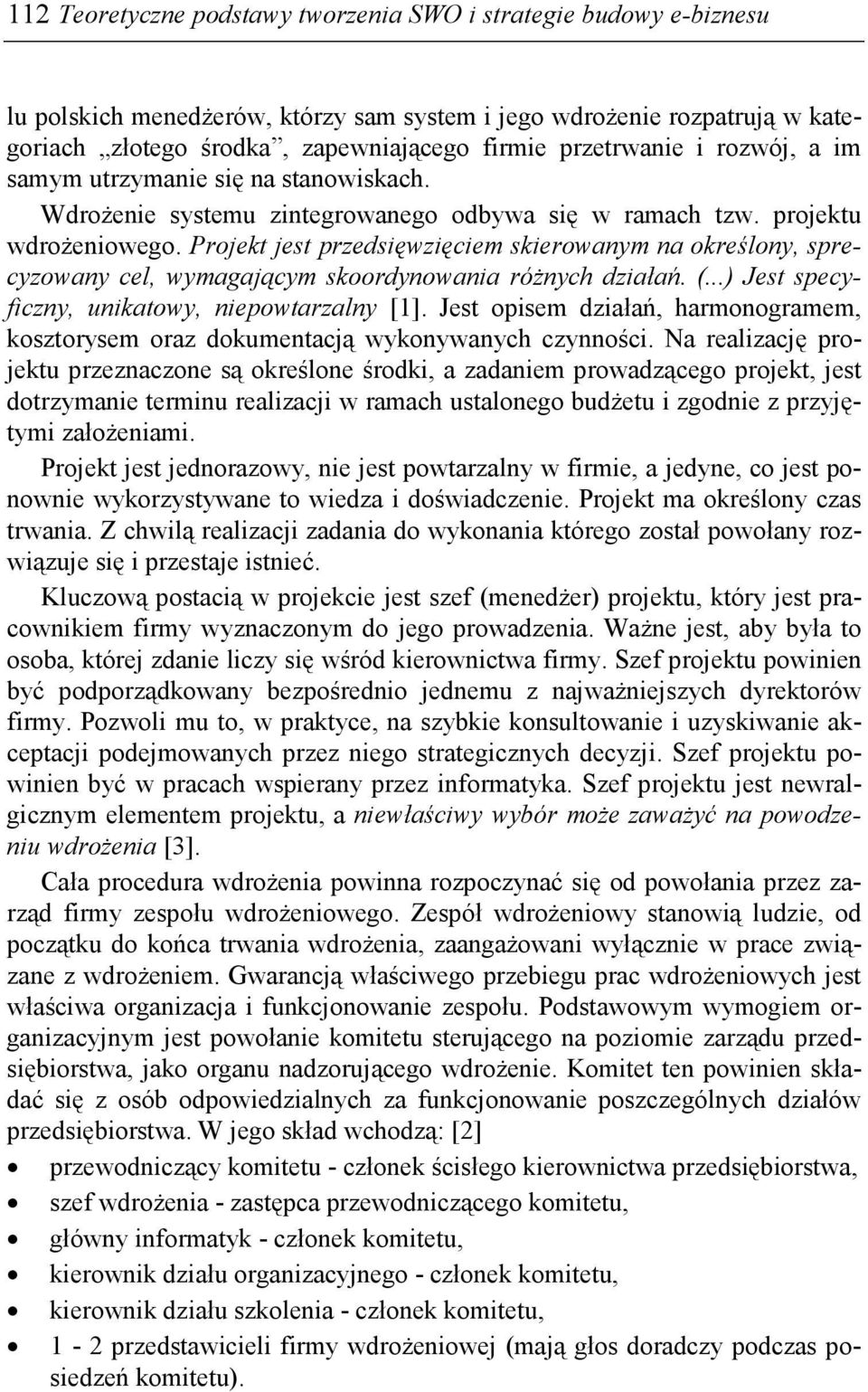 Projekt jest przedsięwzięciem skierowanym na określony, sprecyzowany cel, wymagającym skoordynowania róŝnych działań. (...) Jest specyficzny, unikatowy, niepowtarzalny [1].