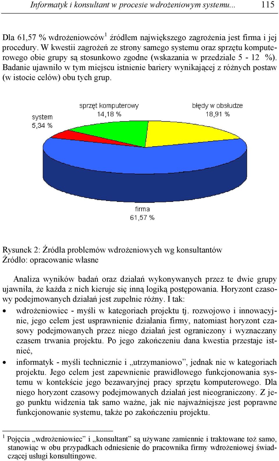Badanie ujawniło w tym miejscu istnienie bariery wynikającej z róŝnych postaw (w istocie celów) obu tych grup.