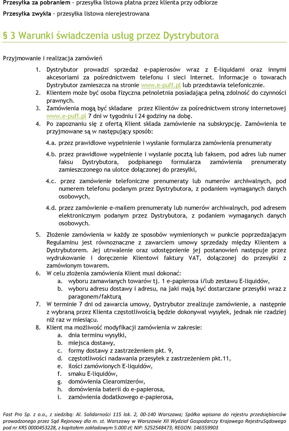 Informacje o towarach Dystrybutor zamieszcza na stronie www.e-puff.pl lub przedstawia telefonicznie. 2. Klientem może być osoba fizyczna pełnoletnia posiadająca pełną zdolność do czynności prawnych.