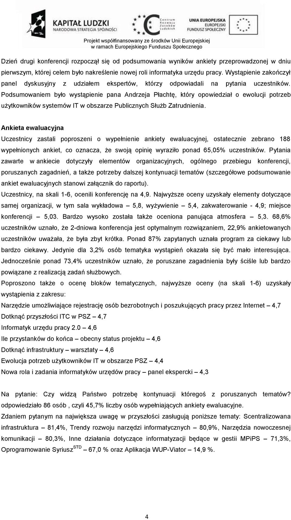 Podsumowaniem było wystąpienie pana Andrzeja Płachtę, który opowiedział o ewolucji potrzeb użytkowników systemów IT w obszarze Publicznych Służb Zatrudnienia.