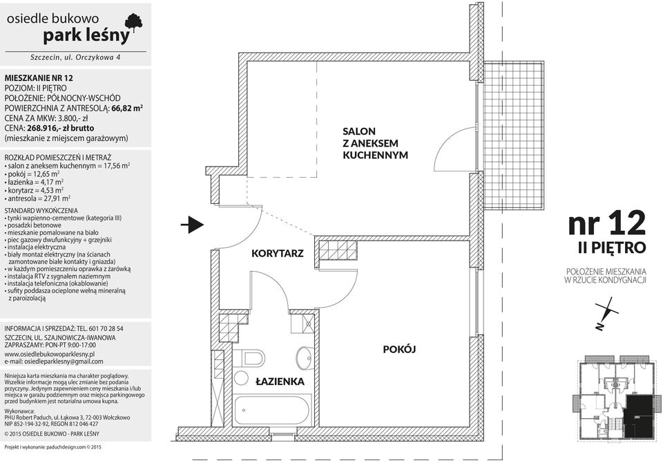 916,- zł brutto salon z aneksem kuchennym = 17,56 m 2 pokój = 12,65 m 2 łazienka = 4,17 m 2 korytarz = 4,53