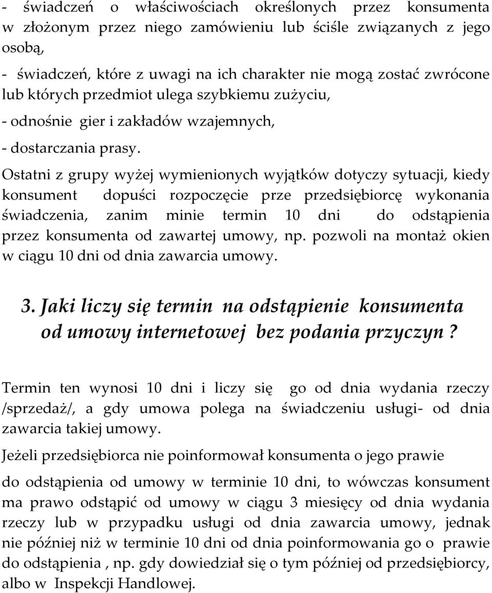 Ostatni z grupy wyżej wymienionych wyjątków dotyczy sytuacji, kiedy konsument dopuści rozpoczęcie prze przedsiębiorcę wykonania świadczenia, zanim minie termin 10 dni do odstąpienia przez konsumenta