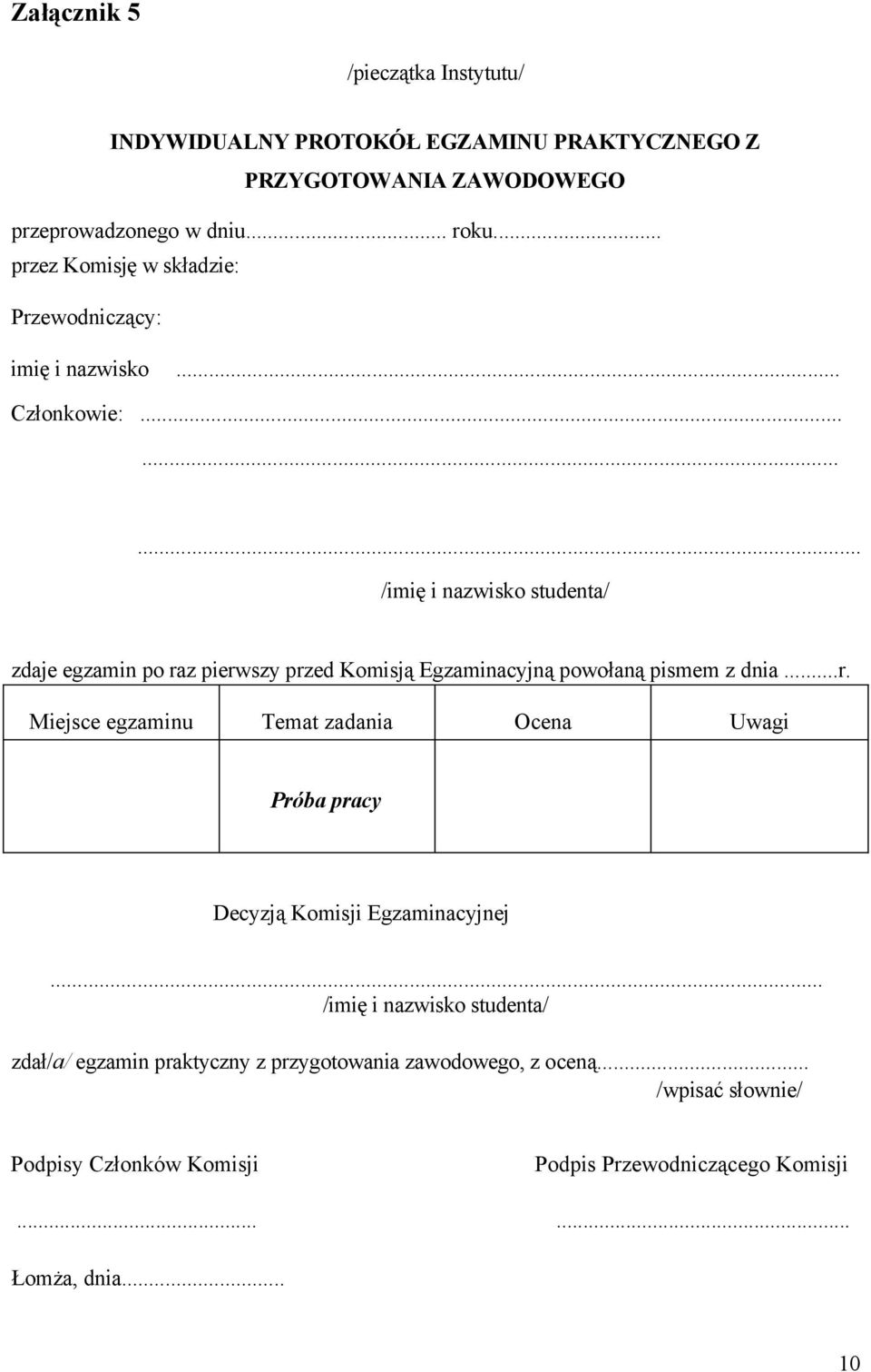 ........ /imię i nazwisko studenta/ zdaje egzamin po raz pierwszy przed Komisją Egzaminacyjną powołaną pismem z dnia...r. Miejsce egzaminu Temat zadania Ocena Uwagi Próba pracy Decyzją Komisji Egzaminacyjnej.