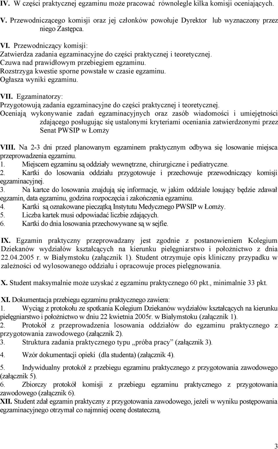 Ogłasza wyniki egzaminu. VII. Egzaminatorzy: Przygotowują zadania egzaminacyjne do części praktycznej i teoretycznej.