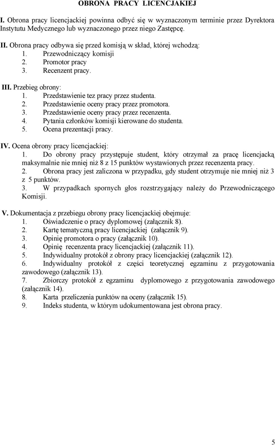 3. Przedstawienie oceny pracy przez recenzenta. 4. Pytania członków komisji kierowane do studenta. 5. Ocena prezentacji pracy. IV. Ocena obrony pracy licencjackiej: 1.