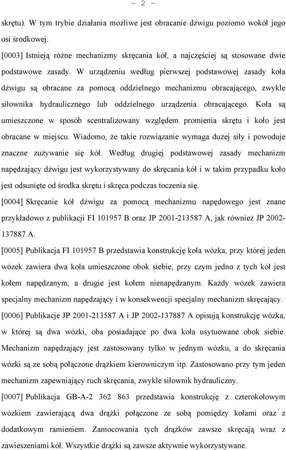 Koła są umieszczone w sposób scentralizowany względem promienia skrętu i koło jest obracane w miejscu. Wiadomo, że takie rozwiązanie wymaga dużej siły i powoduje znaczne zużywanie się kół.