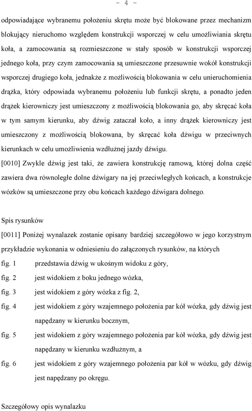 drążka, który odpowiada wybranemu położeniu lub funkcji skrętu, a ponadto jeden drążek kierowniczy jest umieszczony z możliwością blokowania go, aby skręcać koła w tym samym kierunku, aby dźwig