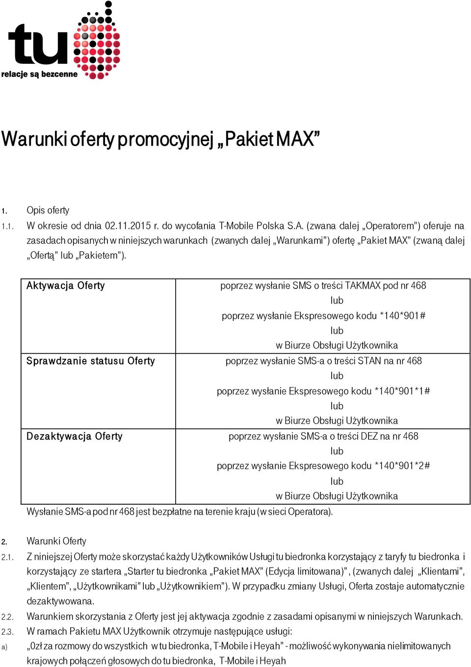 wysłanie Ekspresowego kodu *140*901*1# Dezaktywacja Oferty poprzez wysłanie SMS-a o treści DEZ na nr 468 poprzez wysłanie Ekspresowego kodu *140*901*2# Wysłanie SMS-a pod nr 468 jest bezpłatne na