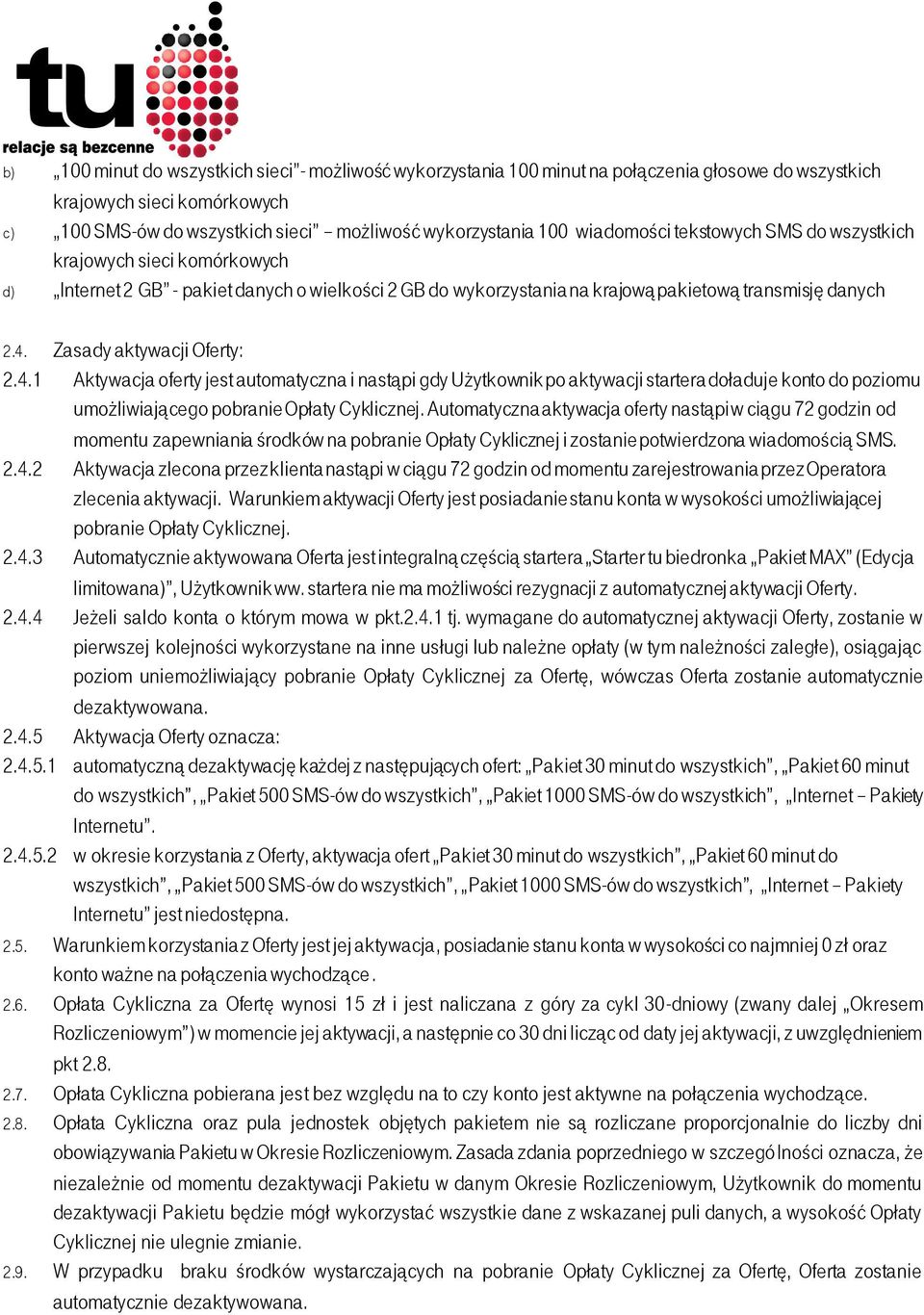 Zasady aktywacji Oferty: 2.4.1 Aktywacja oferty jest automatyczna i nastąpi gdy Użytkownik po aktywacji startera doładuje konto do poziomu umożliwiającego pobranie Opłaty Cyklicznej.