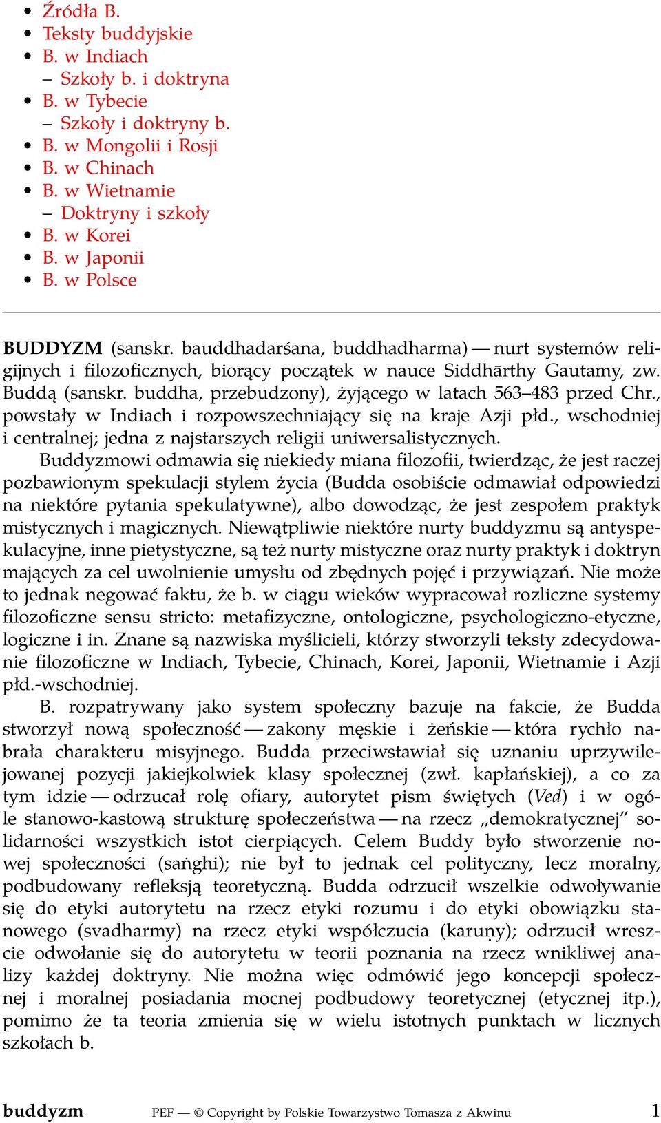 buddha, przebudzony), żyjącego w latach 563 483 przed Chr., powstały w Indiach i rozpowszechniający się na kraje Azji płd., wschodniej i centralnej; jedna z najstarszych religii uniwersalistycznych.