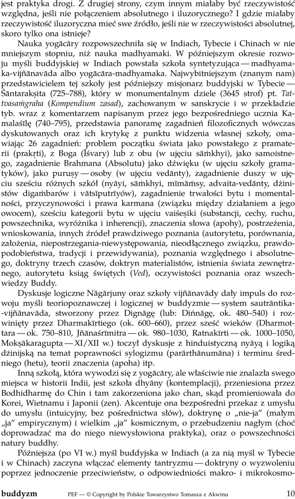 Nauka yogācāry rozpowszechniła się w Indiach, Tybecie i Chinach w nie mniejszym stopniu, niż nauka madhyamaki.
