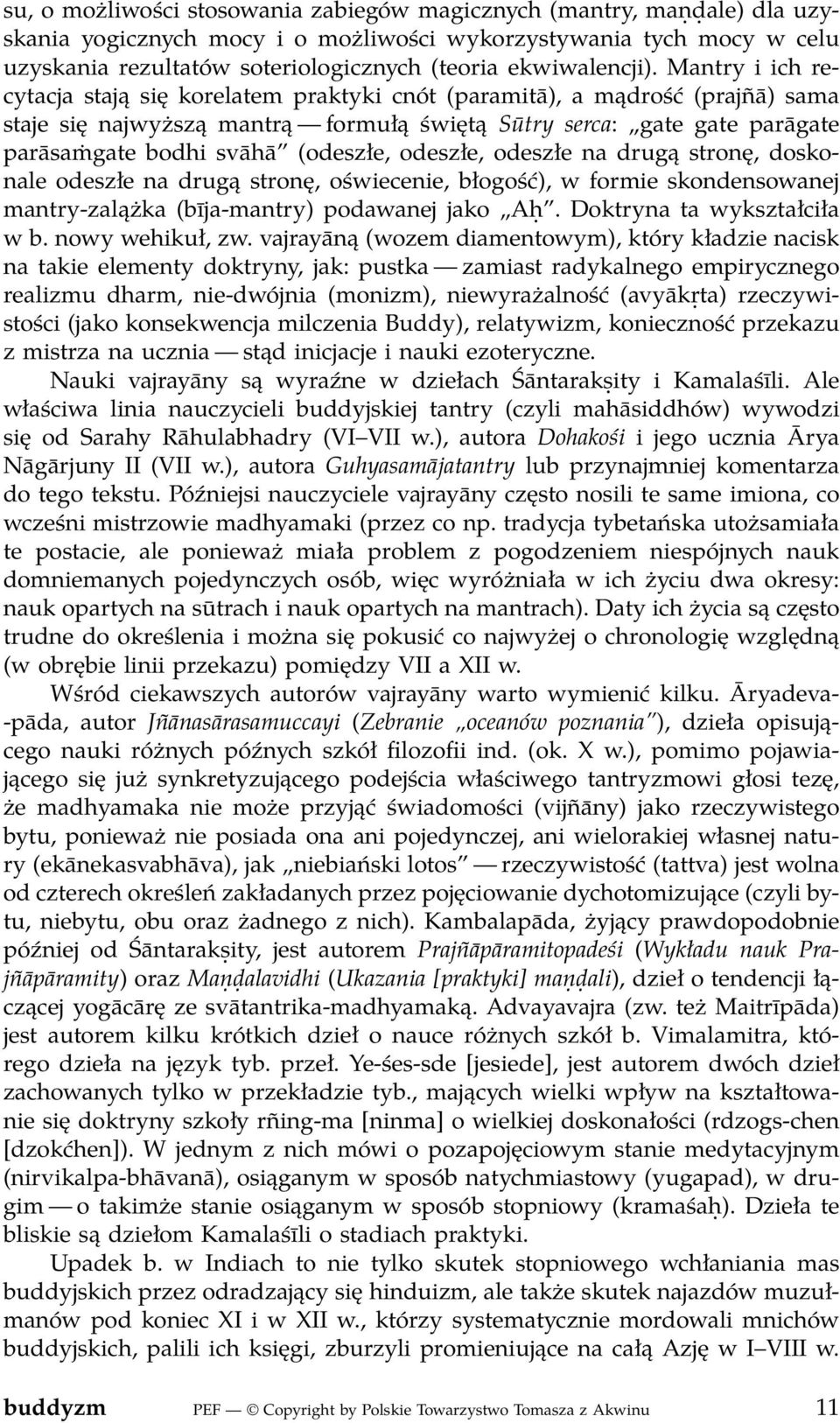 Mantry i ich recytacja stają się korelatem praktyki cnót (paramitā), a mądrość (prajñā) sama staje się najwyższą mantrą formułą świętą Sūtry serca: gate gate parāgate parāsaṁgate bodhi svāhā