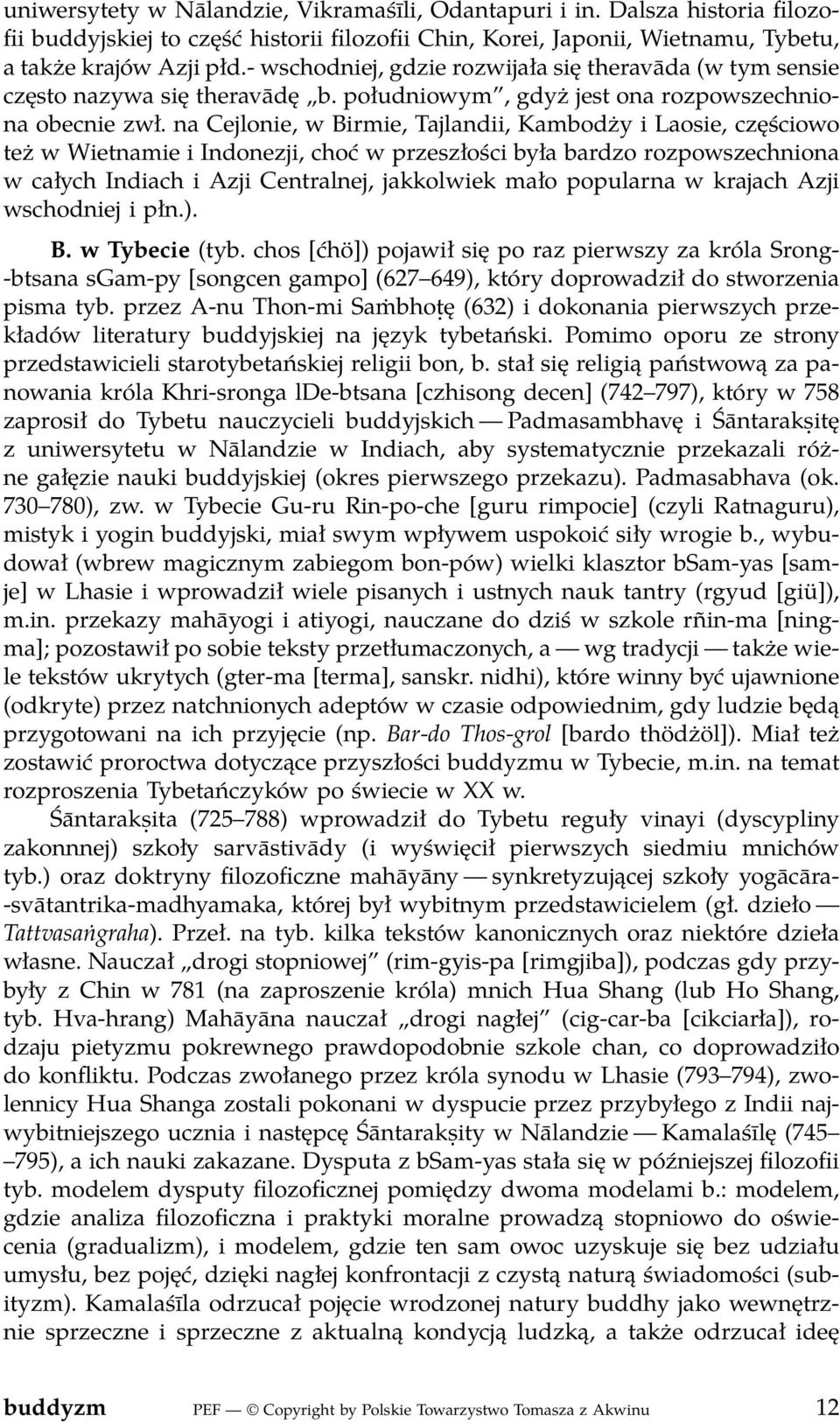 na Cejlonie, w Birmie, Tajlandii, Kambodży i Laosie, częściowo też w Wietnamie i Indonezji, choć w przeszłości była bardzo rozpowszechniona w całych Indiach i Azji Centralnej, jakkolwiek mało
