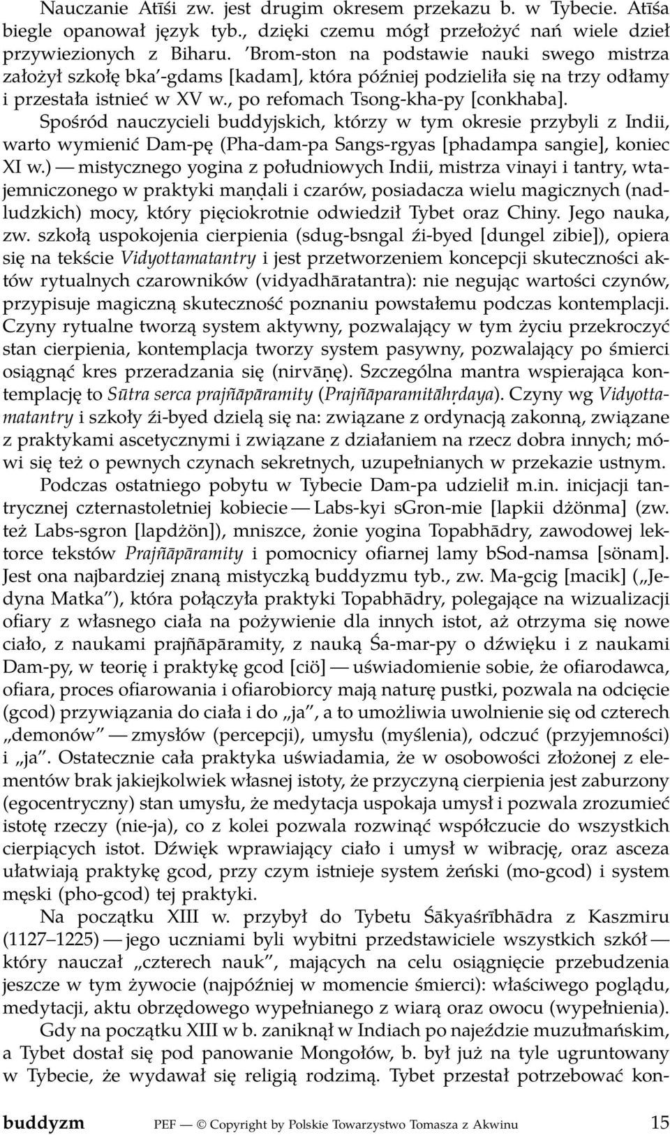 Spośród nauczycieli buddyjskich, którzy w tym okresie przybyli z Indii, warto wymienić Dam-pę (Pha-dam-pa Sangs-rgyas [phadampa sangie], koniec XI w.