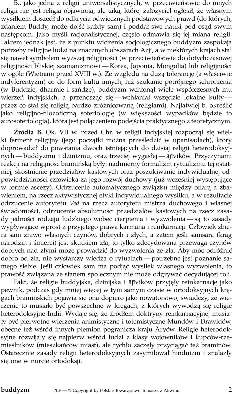 Faktem jednak jest, że z punktu widzenia socjologicznego buddyzm zaspokaja potrzeby religijne ludzi na znacznych obszarach Azji, a w niektórych krajach stał się nawet symbolem wyższej religijności (w