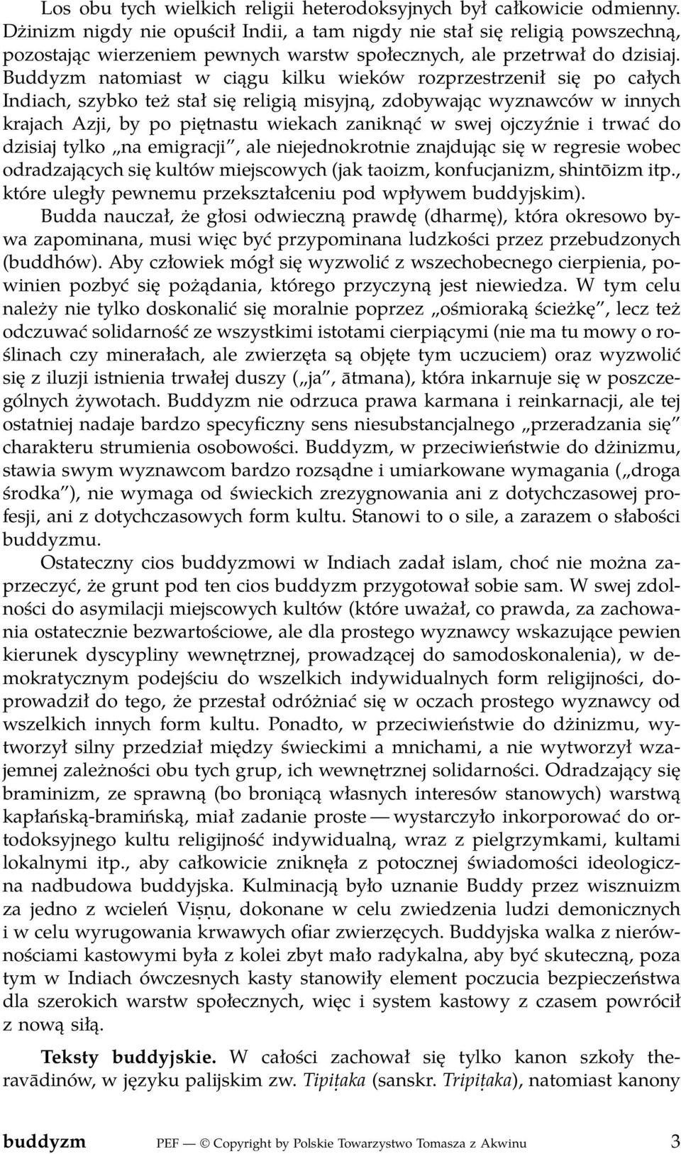 Buddyzm natomiast w ciągu kilku wieków rozprzestrzenił się po całych Indiach, szybko też stał się religią misyjną, zdobywając wyznawców w innych krajach Azji, by po piętnastu wiekach zaniknąć w swej