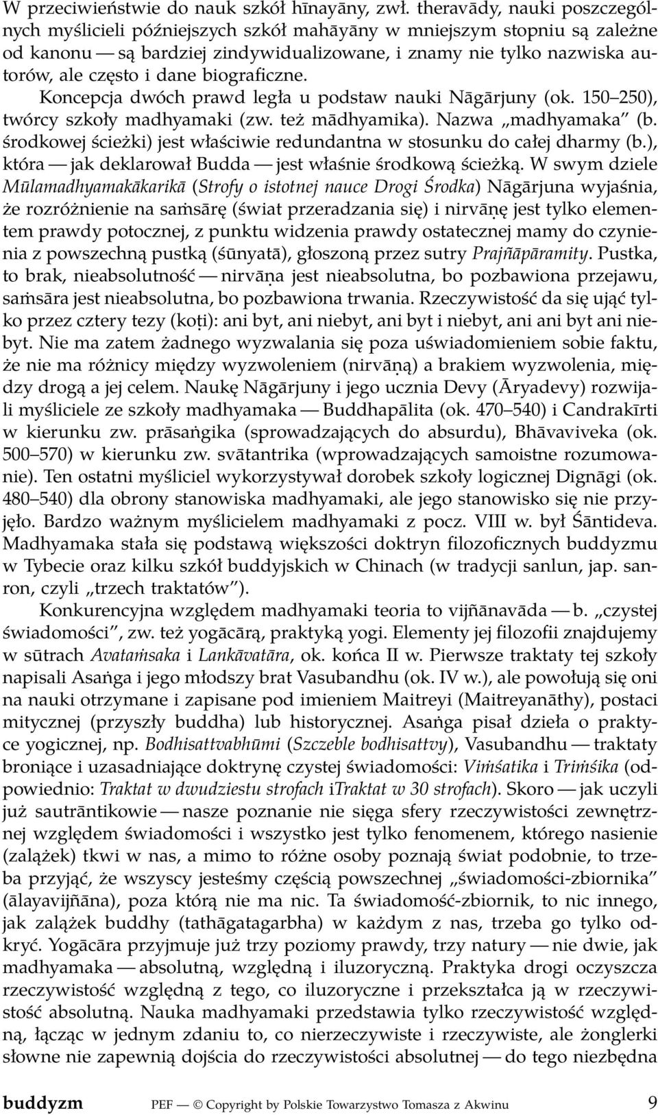 biograficzne. Koncepcja dwóch prawd legła u podstaw nauki Nāgārjuny (ok. 150 250), twórcy szkoły madhyamaki (zw. też mādhyamika). Nazwa madhyamaka (b.