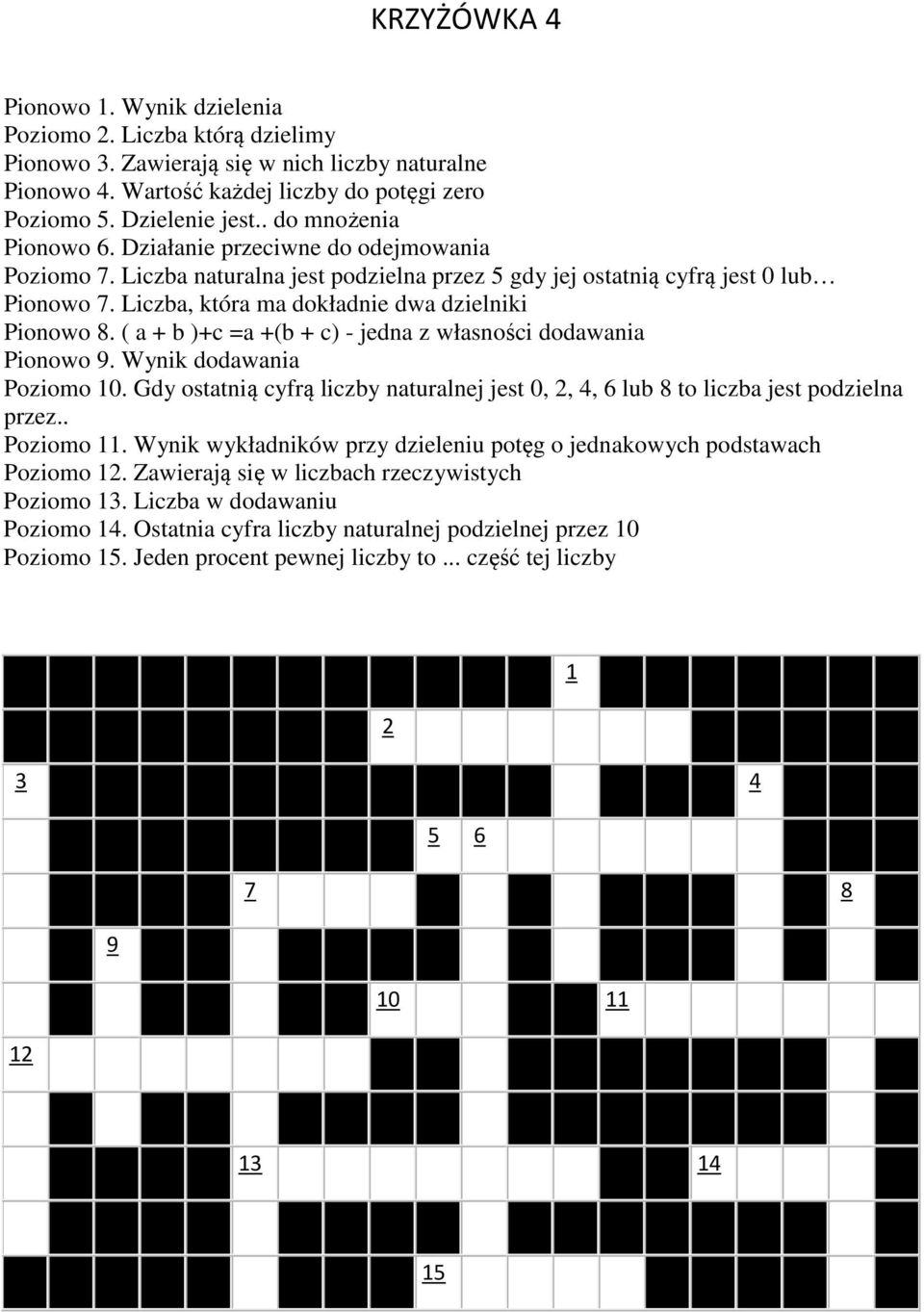 Liczba, która ma dokładnie dwa dzielniki Pionowo 8. ( a + b )+c =a +(b + c) - jedna z własności dodawania Pionowo. Wynik dodawania Poziomo 0.