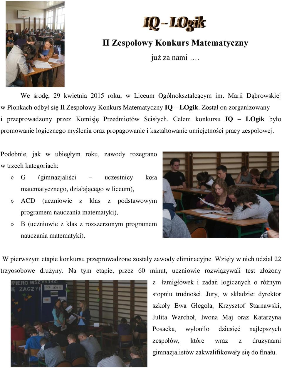 Celem konkursu IQ LOgik było promowanie logicznego myślenia oraz propagowanie i kształtowanie umiejętności pracy zespołowej.