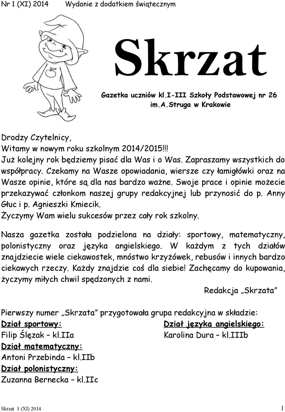 Swoje prace i opinie możecie przekazywać członkom naszej grupy redakcyjnej lub przynosić do p. Anny Głuc i p. Agnieszki Kmiecik. Życzymy Wam wielu sukcesów przez cały rok szkolny.