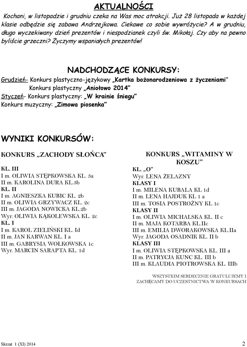 NADCHODZĄCE KONKURSY: Grudzień- Konkurs plastyczno-językowy Kartka bożonarodzeniowa z życzeniami Konkurs plastyczny Aniołowo 2014 Styczeń- Konkurs plastyczny: W krainie śniegu Konkurs muzyczny: