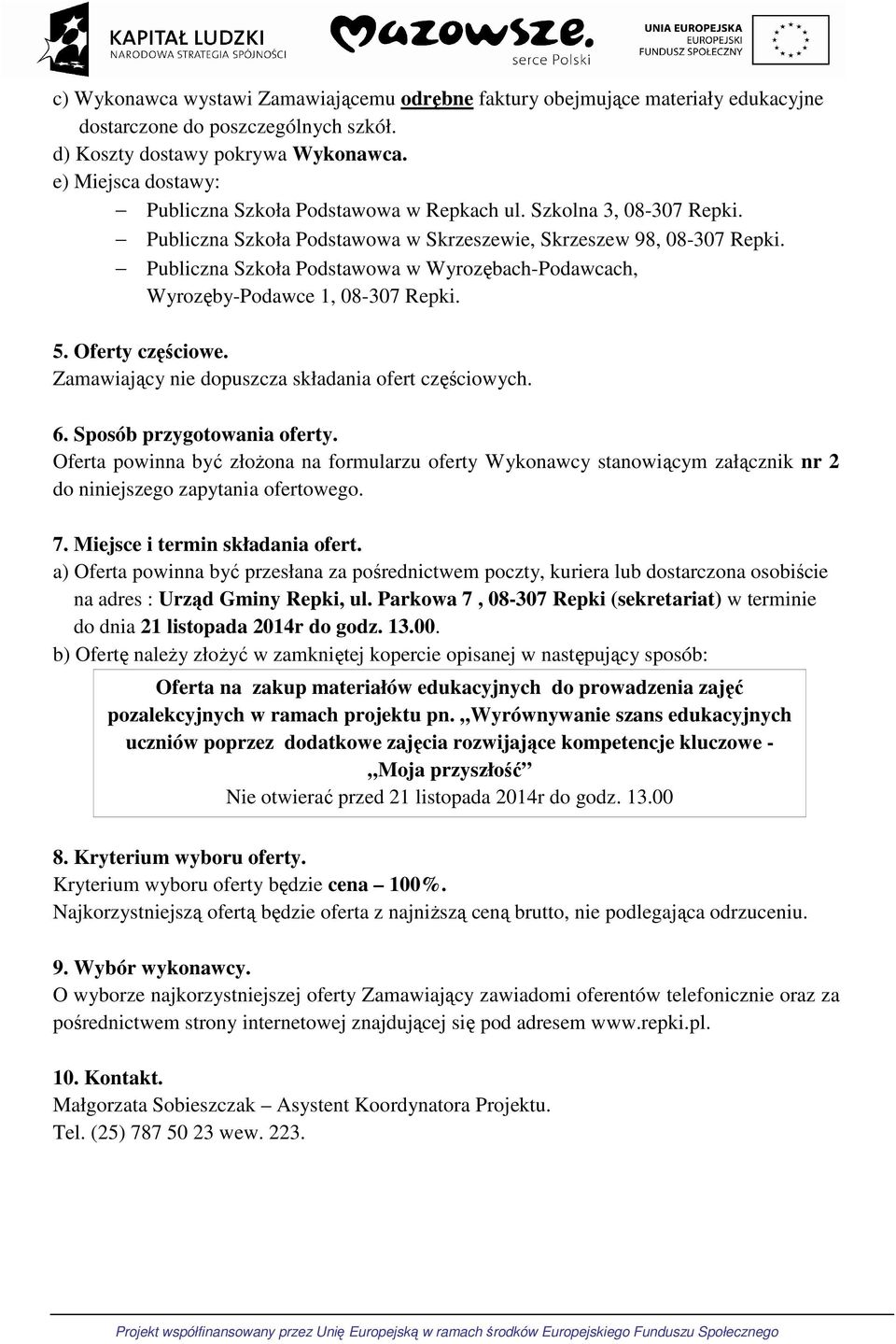 Publiczna Szkoła Podstawowa w Wyrozębach-Podawcach, Wyrozęby-Podawce, 08-307 Repki. 5. Oferty częściowe. Zamawiający nie dopuszcza składania ofert częściowych. 6. Sposób przygotowania oferty.