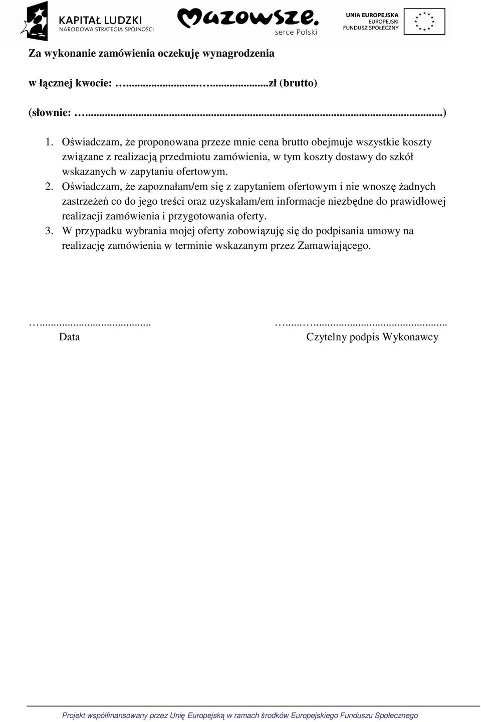 Oświadczam, że proponowana przeze mnie cena brutto obejmuje wszystkie koy związane z realizacją przedmiotu zamówienia, w tym koy dostawy do szkół wskazanych w