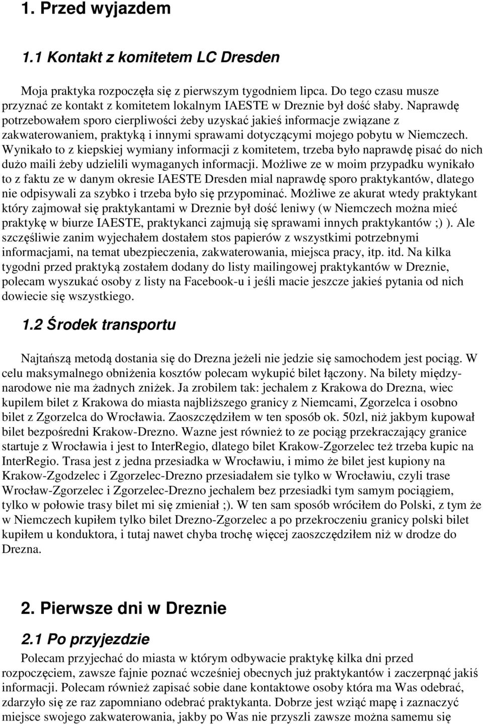 Naprawdę potrzebowałem sporo cierpliwości żeby uzyskać jakieś informacje związane z zakwaterowaniem, praktyką i innymi sprawami dotyczącymi mojego pobytu w Niemczech.