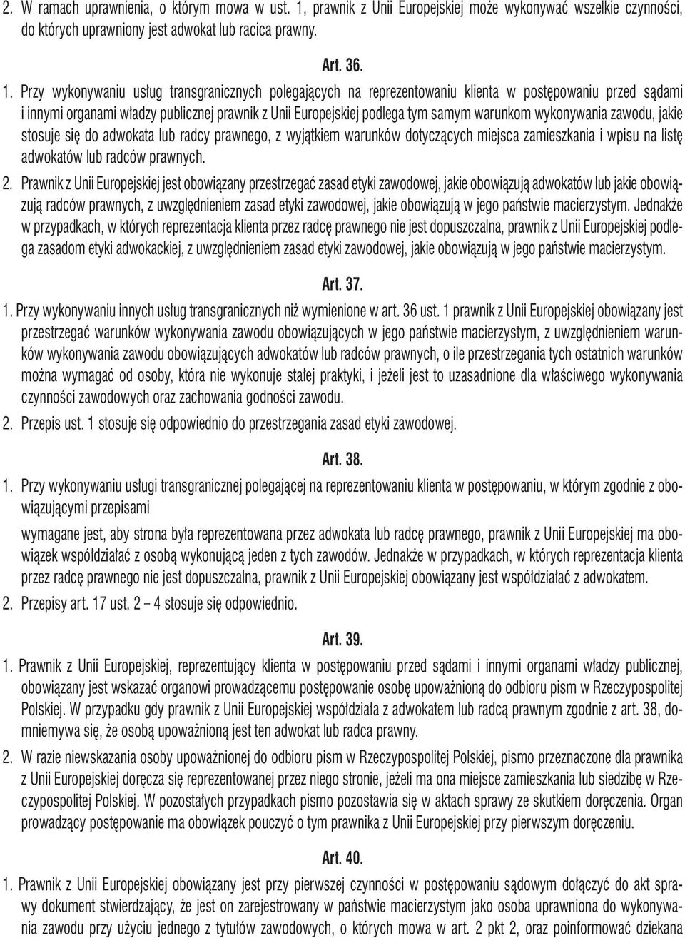 Przy wykonywaniu usług transgranicznych polegających na reprezentowaniu klienta w postępowaniu przed sądami i innymi organami władzy publicznej prawnik z Unii Europejskiej podlega tym samym warunkom