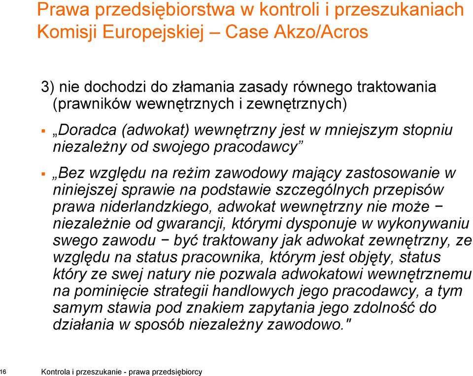 gwarancji, którymi dysponuje w wykonywaniu swego zawodu być traktowany jak adwokat zewnętrzny, ze względu na status pracownika, którym jest objęty, status który ze swej natury nie pozwala adwokatowi