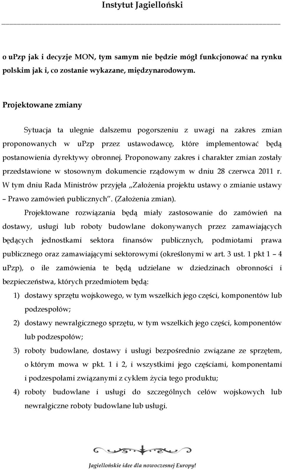 Proponowany zakres i charakter zmian zostały przedstawione w stosownym dokumencie rządowym w dniu 28 czerwca 2011 r.