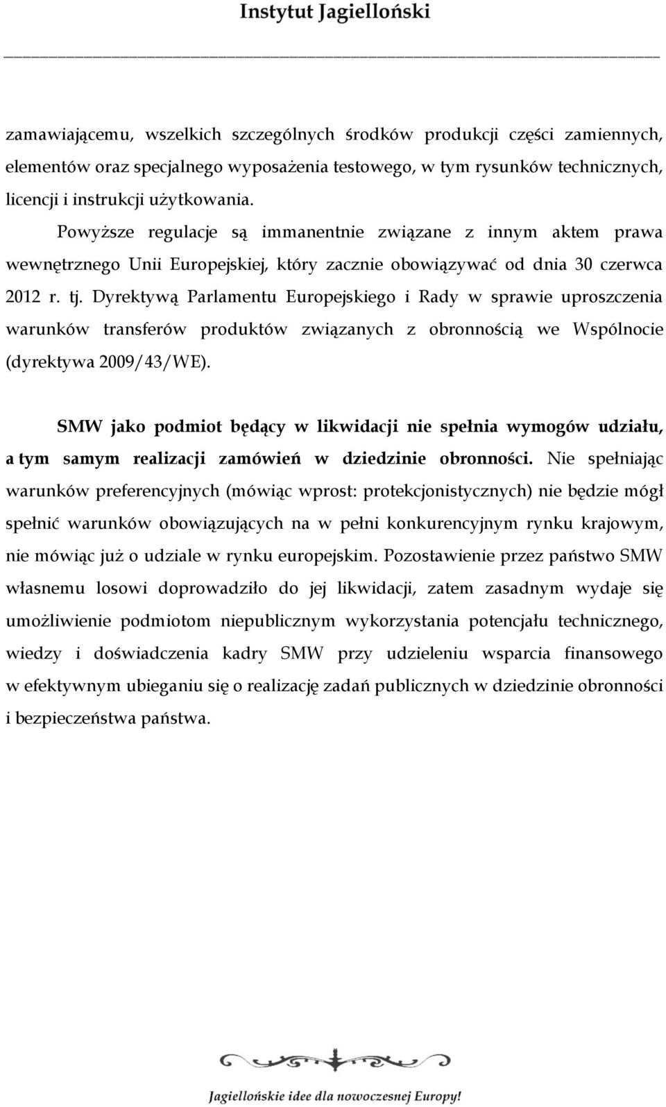 Dyrektywą Parlamentu Europejskiego i Rady w sprawie uproszczenia warunków transferów produktów związanych z obronnością we Wspólnocie (dyrektywa 2009/43/WE).