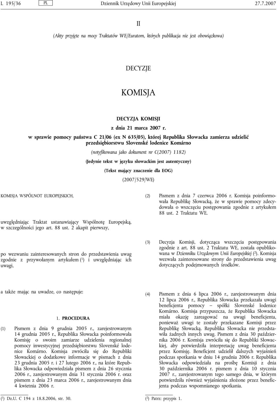 języku słowackim jest autentyczny) (Tekst mający znaczenie dla EOG) (2007/529/WE) KOMISJA WSPÓLNOT EUROPEJSKICH, uwzględniając Traktat ustanawiający Wspólnotę Europejską, w szczególności jego art.