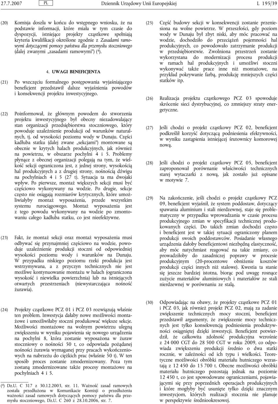 ). 4. UWAGI BENEFICJENTA (21) Po wszczęciu formalnego postępowania wyjaśniającego beneficjent przedstawił dalsze wyjaśnienia powodów i konsekwencji projektu inwestycyjnego.