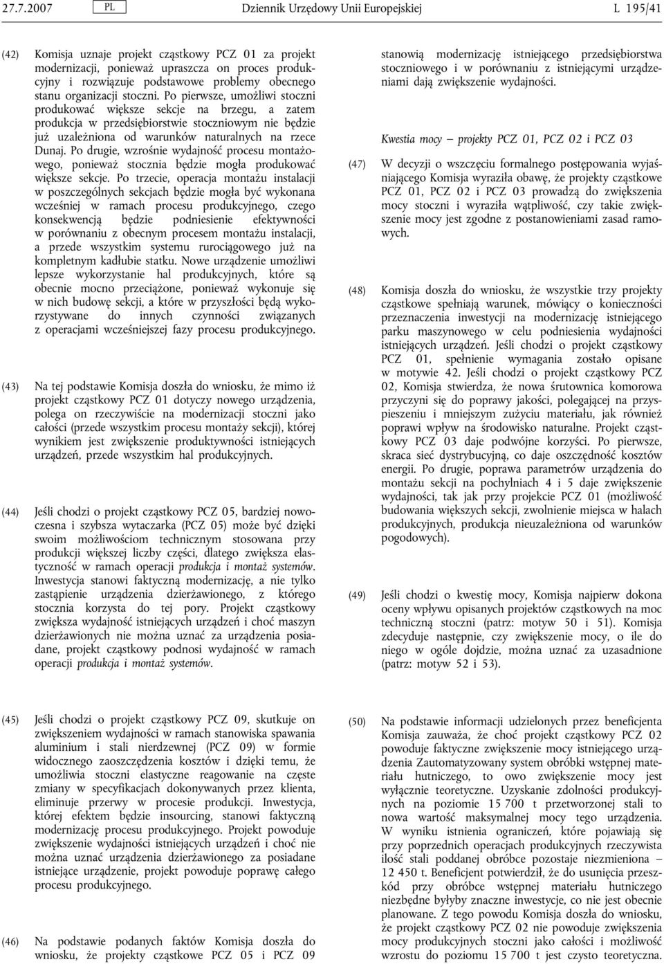 Po pierwsze, umożliwi stoczni produkować większe sekcje na brzegu, a zatem produkcja w przedsiębiorstwie stoczniowym nie będzie już uzależniona od warunków naturalnych na rzece Dunaj.